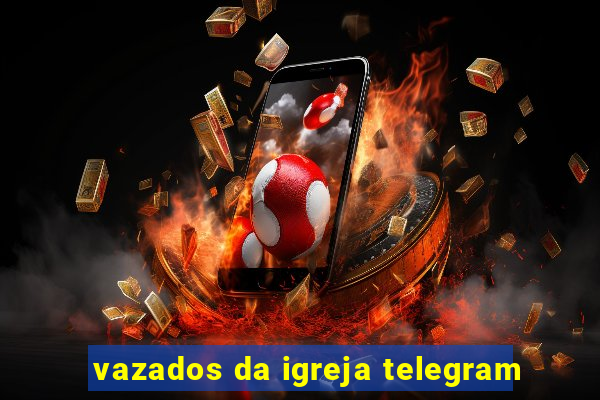 vazados da igreja telegram